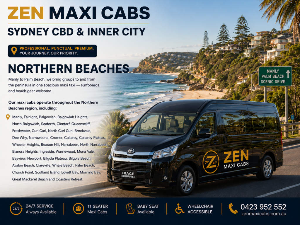 Northern Beaches Manly to Palm Beach, we bring groups to and from the peninsula in one spacious maxi taxi — surfboards and beach gear welcome. Our maxi cabs operate throughout the Northern Beaches region, including: Manly, Fairlight, Balgowlah, Balgowlah Heights, North Balgowlah, Seaforth, Clontarf, Queenscliff, Freshwater, Curl Curl, North Curl Curl, Brookvale, Dee Why, Narraweena, Cromer, Collaroy, Collaroy Plateau, Wheeler Heights, Beacon Hill, Narrabeen, North Narrabeen, Elanora Heights, Ingleside, Warriewood, Mona Vale, Bayview, Newport, Bilgola Plateau, Bilgola Beach, Avalon Beach, Clareville, Whale Beach, Palm Beach, Church Point, Scotland Island, Lovett Bay, Morning Bay, Great Mackerel Beach and Coasters Retreat.