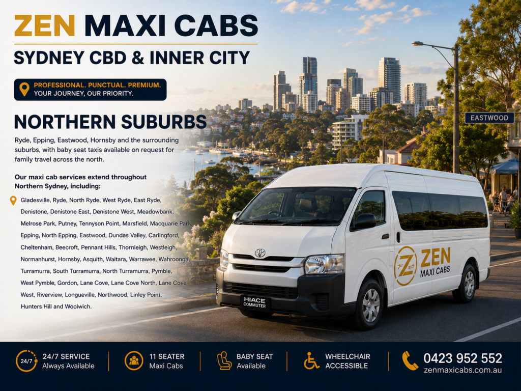 Northern Suburbs Ryde, Epping, Eastwood, Hornsby and the surrounding suburbs, with baby seat taxis available on request for family travel across the north. Our maxi cab services extend throughout Northern Sydney, including: Gladesville, Ryde, North Ryde, West Ryde, East Ryde, Denistone, Denistone East, Denistone West, Meadowbank, Melrose Park, Putney, Tennyson Point, Marsfield, Macquarie Park, Epping, North Epping, Eastwood, Dundas Valley, Carlingford, Cheltenham, Beecroft, Pennant Hills, Thornleigh, Westleigh, Normanhurst, Hornsby, Asquith, Waitara, Warrawee, Wahroonga, Turramurra, South Turramurra, North Turramurra, Pymble, West Pymble, Gordon, Lane Cove, Lane Cove North, Lane Cove West, Riverview, Longueville, Northwood, Linley Point, Hunters Hill and Woolwich.